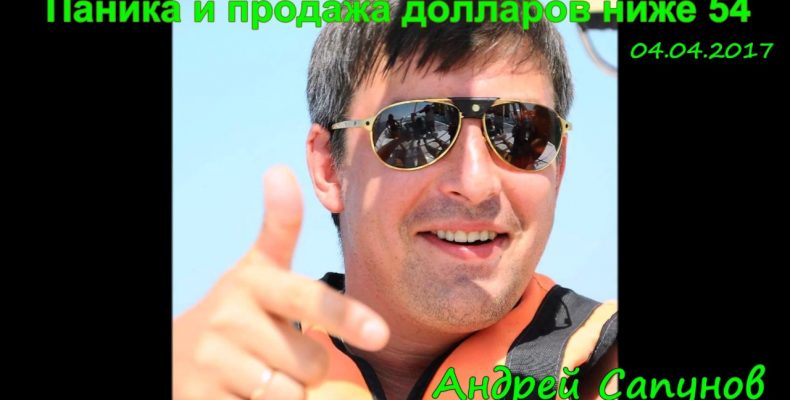 Андрей Сапунов — Паника и продажа долларов ниже 54 (04.04.2017)