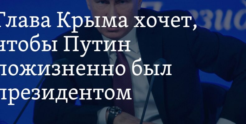 Аксенов: Путин должен быть президентом пожизненно